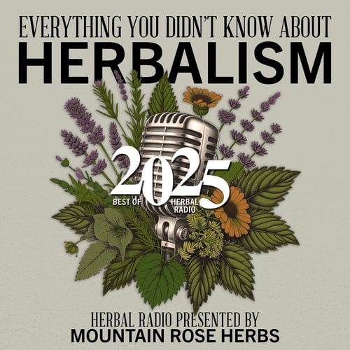 Top text: Everything You Didn't Know About Herbalism. Center text: 2025 Best of Herbal Radio. Bottom text: Herbal Radio Presented by Mountain Rose Herbs
